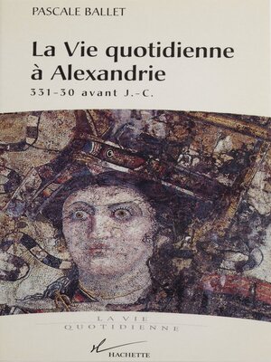 cover image of La vie quotidienne à Alexandrie, 331-30 av. J.-C.